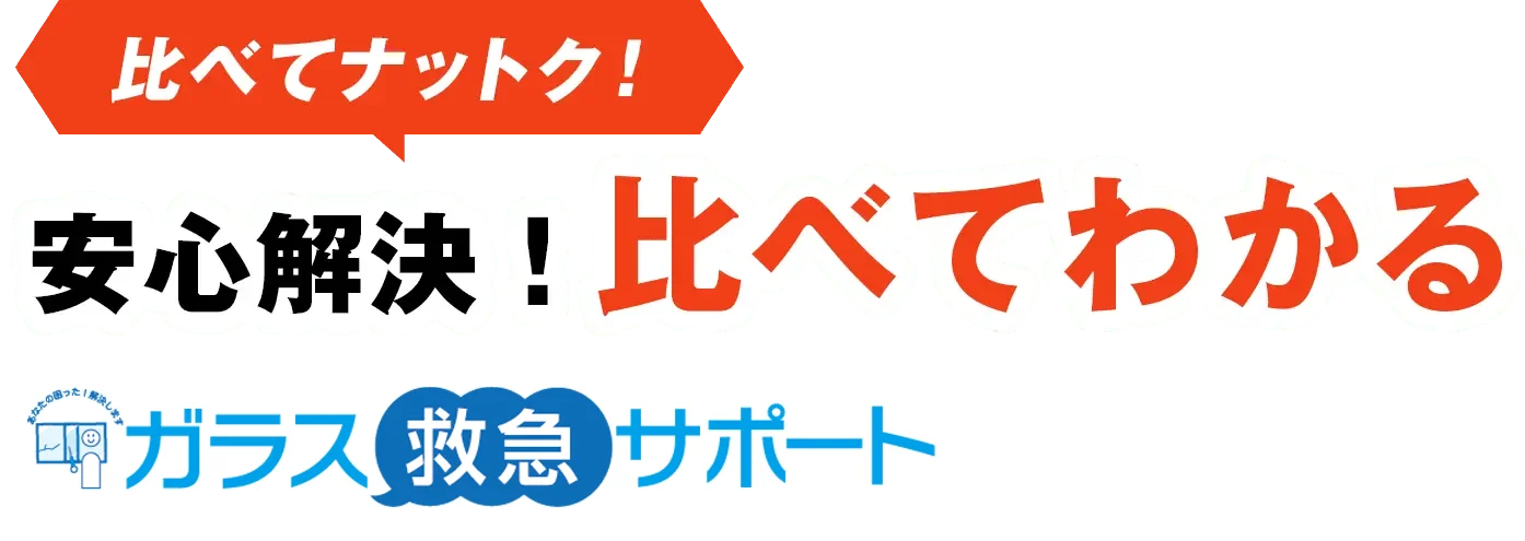 比べてナットク！安心解決！比べてわかるガラス救急サポート